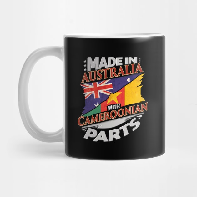 Made In Australia With Cameroonian Parts - Gift for Cameroonian From Cameroon by Country Flags